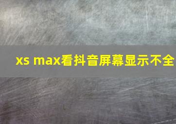 xs max看抖音屏幕显示不全